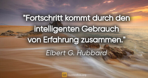 Elbert G. Hubbard Zitat: "Fortschritt kommt durch den intelligenten Gebrauch von..."