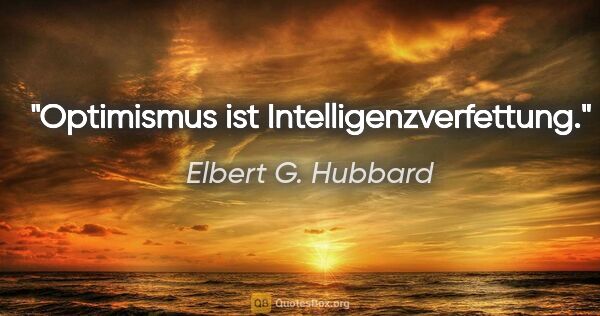 Elbert G. Hubbard Zitat: "Optimismus ist Intelligenzverfettung."
