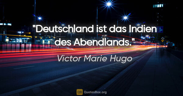 Victor Marie Hugo Zitat: "Deutschland ist das Indien des Abendlands."