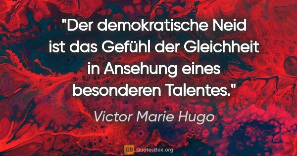 Victor Marie Hugo Zitat: "Der demokratische Neid ist das Gefühl der Gleichheit in..."