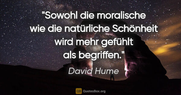 David Hume Zitat: "Sowohl die moralische wie die natürliche Schönheit wird mehr..."