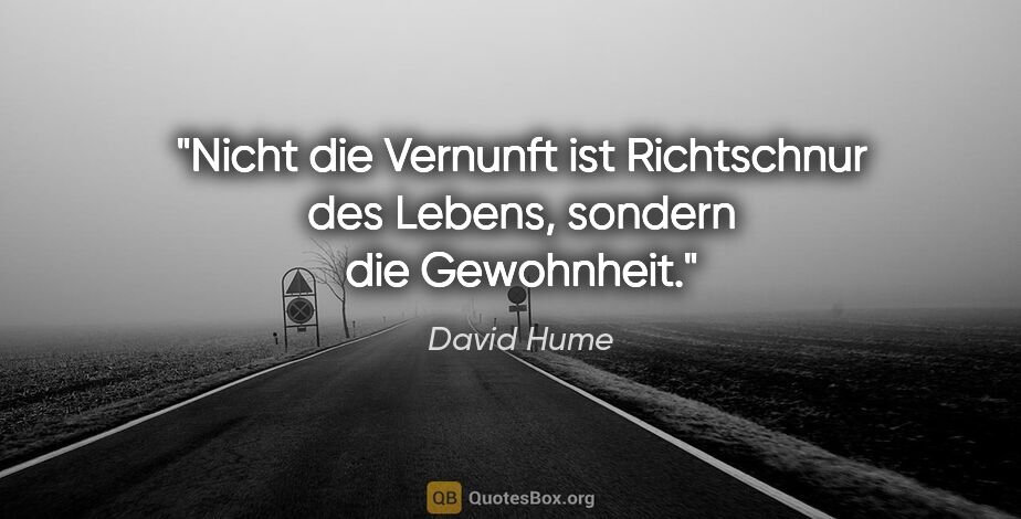 David Hume Zitat: "Nicht die Vernunft ist Richtschnur des Lebens, sondern die..."