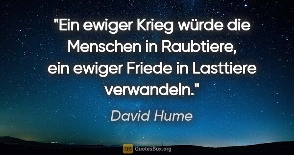 David Hume Zitat: "Ein ewiger Krieg würde die Menschen in Raubtiere, ein ewiger..."