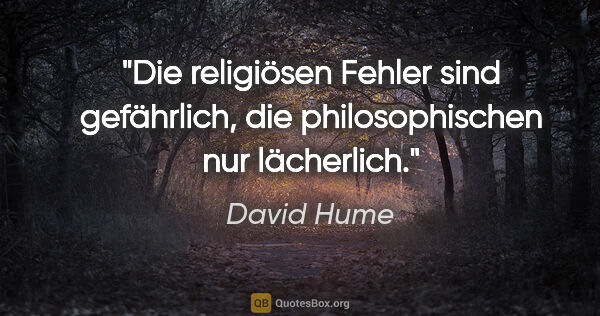David Hume Zitat: "Die religiösen Fehler sind gefährlich, die philosophischen nur..."