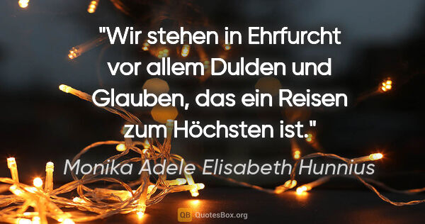 Monika Adele Elisabeth Hunnius Zitat: "Wir stehen in Ehrfurcht vor allem Dulden und Glauben, das ein..."