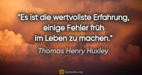 Thomas Henry Huxley Zitat: "Es ist die wertvollste Erfahrung, einige Fehler früh im Leben..."