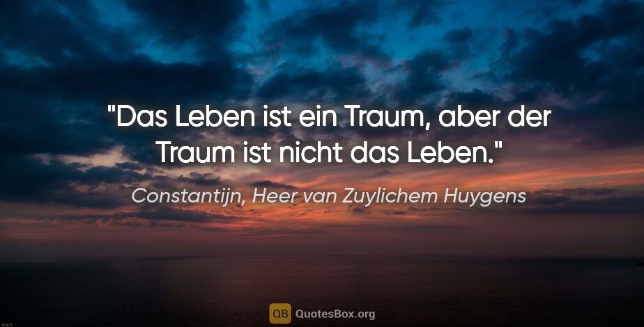 Constantijn, Heer van Zuylichem Huygens Zitat: "Das Leben ist ein Traum, aber der Traum ist nicht das Leben."
