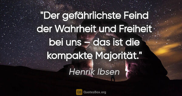 Henrik Ibsen Zitat: "Der gefährlichste Feind der Wahrheit und Freiheit bei uns –..."