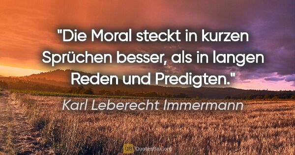 Karl Leberecht Immermann Zitat: "Die Moral steckt in kurzen Sprüchen besser, als in langen..."