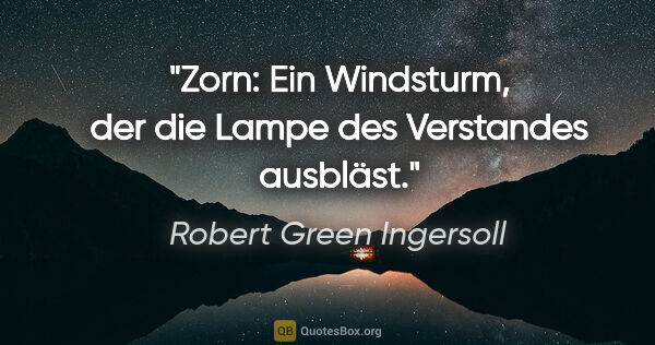 Robert Green Ingersoll Zitat: "Zorn: Ein Windsturm, der die Lampe des Verstandes ausbläst."