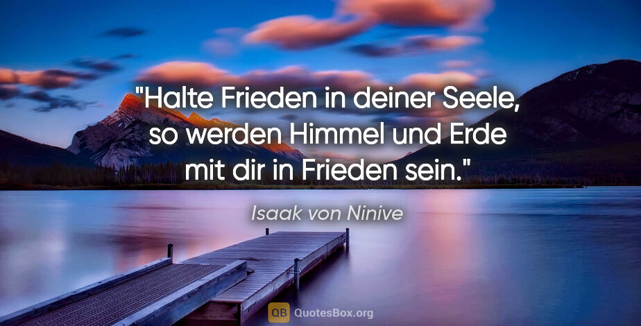 Isaak von Ninive Zitat: "Halte Frieden in deiner Seele, so werden Himmel und Erde mit..."