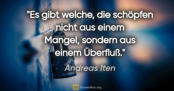 Andreas Iten Zitat: "Es gibt welche, die schöpfen nicht aus einem Mangel, sondern..."
