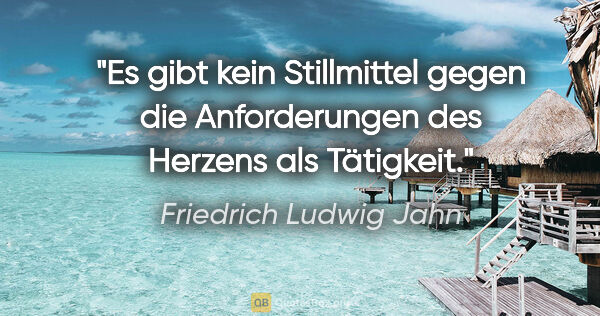 Friedrich Ludwig Jahn Zitat: "Es gibt kein Stillmittel gegen die Anforderungen des Herzens..."