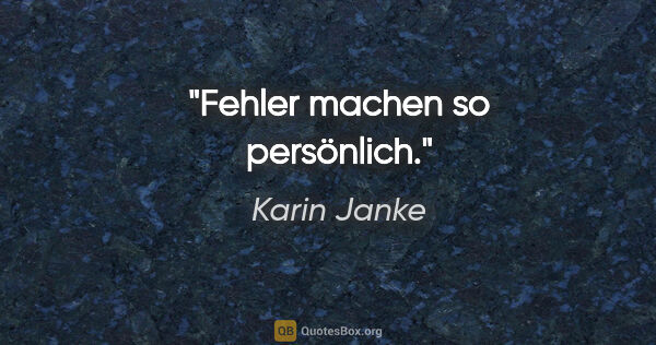 Karin Janke Zitat: "Fehler machen so persönlich."