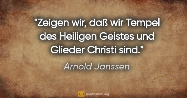 Arnold Janssen Zitat: "Zeigen wir, daß wir Tempel des Heiligen Geistes und Glieder..."