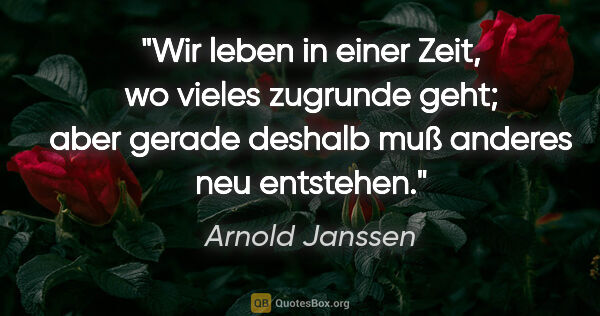 Arnold Janssen Zitat: "Wir leben in einer Zeit, wo vieles zugrunde geht; aber gerade..."