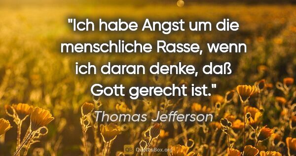 Thomas Jefferson Zitat: "Ich habe Angst um die menschliche Rasse, wenn ich daran denke,..."