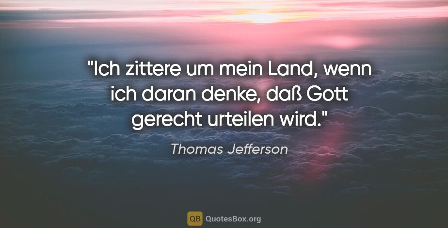 Thomas Jefferson Zitat: "Ich zittere um mein Land, wenn ich daran denke, daß Gott..."