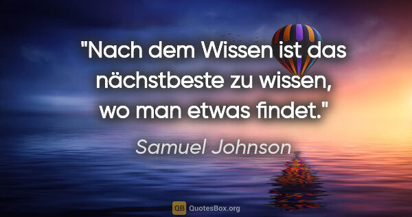 Samuel Johnson Zitat: "Nach dem Wissen ist das nächstbeste zu wissen, wo man etwas..."