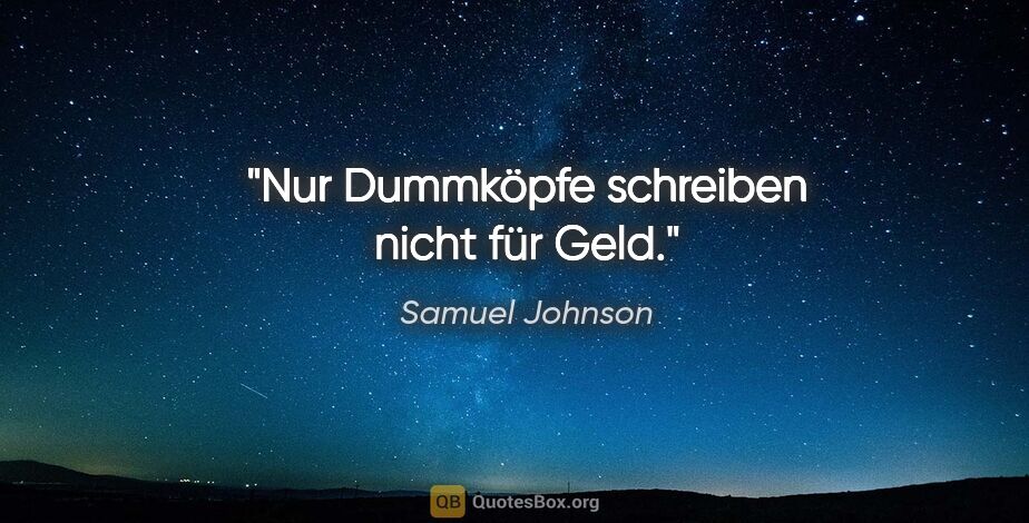 Samuel Johnson Zitat: "Nur Dummköpfe schreiben nicht für Geld."