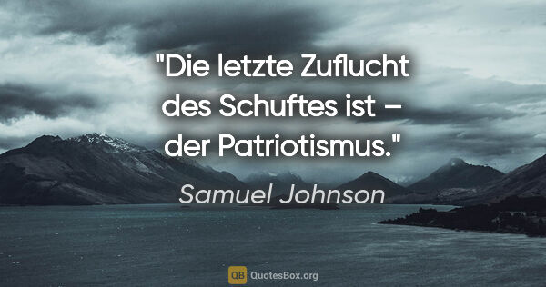 Samuel Johnson Zitat: "Die letzte Zuflucht des Schuftes ist – der Patriotismus."