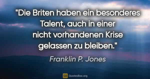 Franklin P. Jones Zitat: "Die Briten haben ein besonderes Talent, auch in einer nicht..."