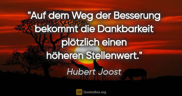 Hubert Joost Zitat: "Auf dem Weg der Besserung bekommt die Dankbarkeit plötzlich..."