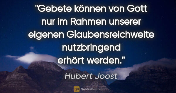 Hubert Joost Zitat: "Gebete können von Gott nur im Rahmen unserer..."