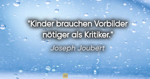 Joseph Joubert Zitat: "Kinder brauchen Vorbilder nötiger als Kritiker."