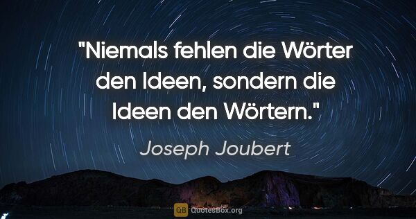 Joseph Joubert Zitat: "Niemals fehlen die Wörter den Ideen,
sondern die Ideen den..."