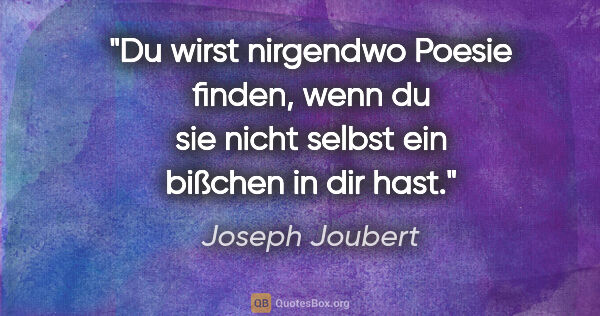 Joseph Joubert Zitat: "Du wirst nirgendwo Poesie finden, wenn du sie nicht selbst ein..."