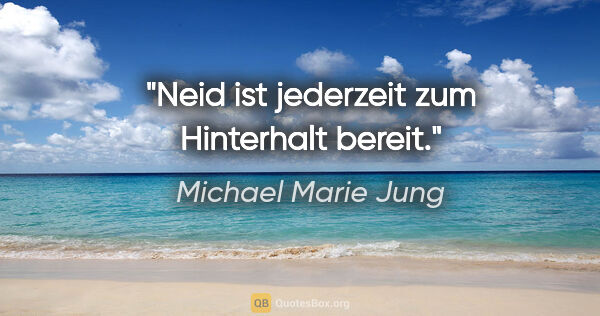 Michael Marie Jung Zitat: "Neid ist jederzeit zum Hinterhalt bereit."