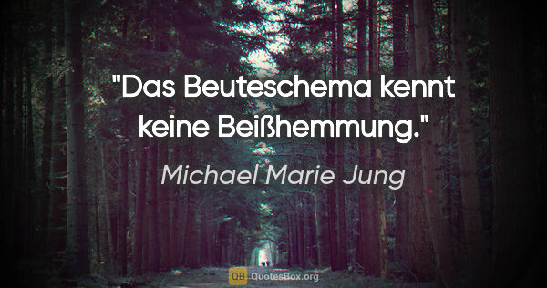 Michael Marie Jung Zitat: "Das Beuteschema kennt keine Beißhemmung."