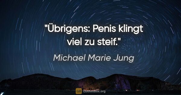 Michael Marie Jung Zitat: "Übrigens: Penis klingt viel zu steif."