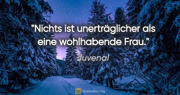 Juvenal Zitat: "Nichts ist unerträglicher als eine wohlhabende Frau."