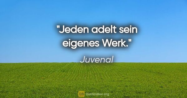 Juvenal Zitat: "Jeden adelt sein eigenes Werk."