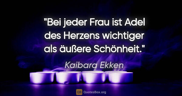 Kaibara Ekken Zitat: "Bei jeder Frau ist Adel des Herzens wichtiger als äußere..."