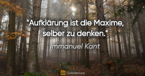 Immanuel Kant Zitat: "Aufklärung ist die Maxime, selber zu denken."