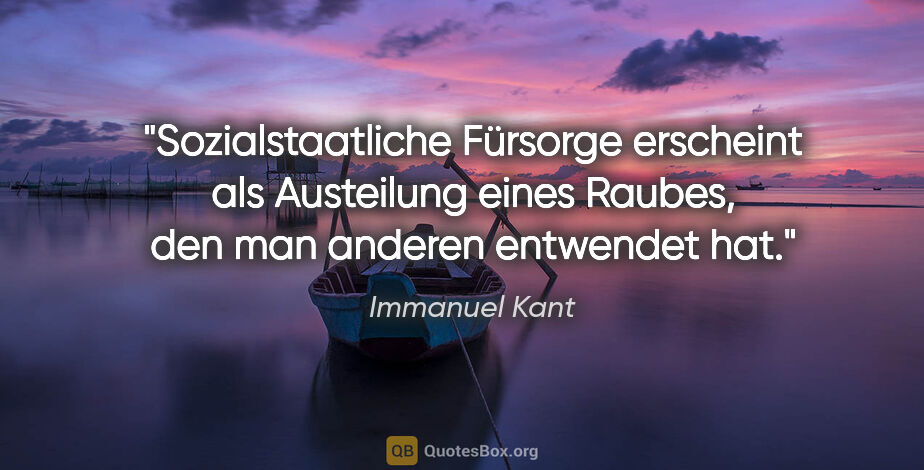 Immanuel Kant Zitat: "Sozialstaatliche Fürsorge erscheint als Austeilung eines..."