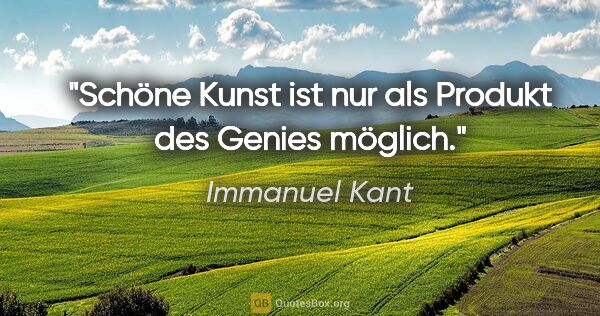 Immanuel Kant Zitat: "Schöne Kunst ist nur als Produkt des Genies möglich."