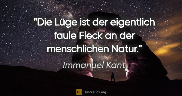 Immanuel Kant Zitat: "Die Lüge ist der eigentlich faule Fleck
an der menschlichen..."