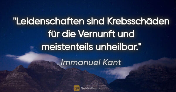 Immanuel Kant Zitat: "Leidenschaften sind Krebsschäden für die Vernunft und..."