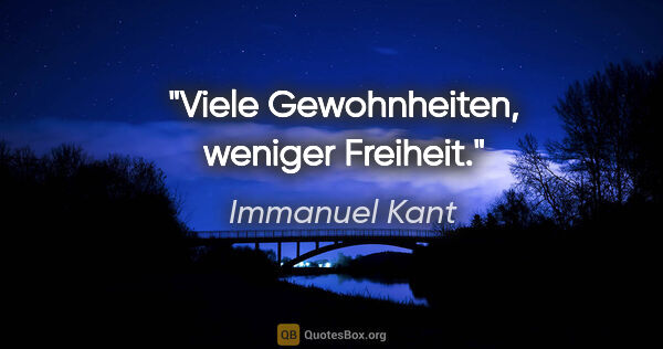 Immanuel Kant Zitat: "Viele Gewohnheiten, weniger Freiheit."