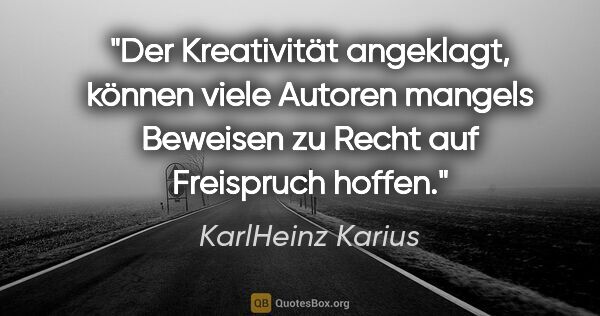 KarlHeinz Karius Zitat: "Der Kreativität angeklagt, können viele Autoren mangels..."