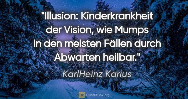 KarlHeinz Karius Zitat: "Illusion: Kinderkrankheit der Vision, wie Mumps in den meisten..."