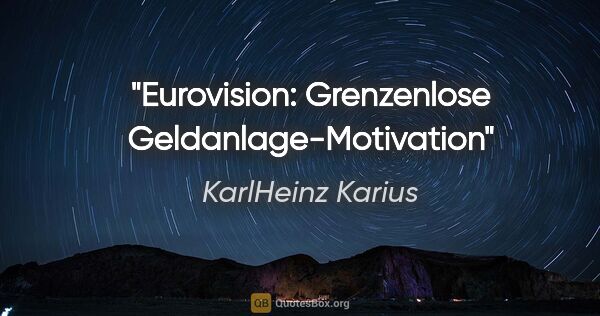 KarlHeinz Karius Zitat: "Eurovision: Grenzenlose Geldanlage-Motivation"
