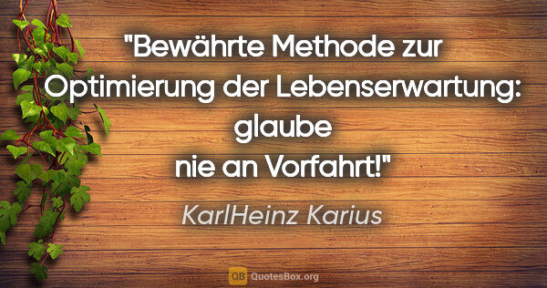 KarlHeinz Karius Zitat: "Bewährte Methode zur Optimierung der Lebenserwartung: glaube..."