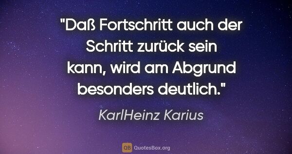 KarlHeinz Karius Zitat: "Daß Fortschritt auch der Schritt zurück sein kann, wird am..."