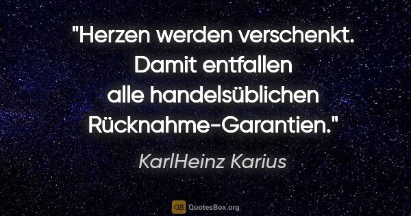 KarlHeinz Karius Zitat: "Herzen werden verschenkt. Damit entfallen alle handelsüblichen..."