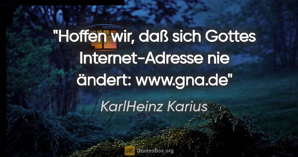 KarlHeinz Karius Zitat: "Hoffen wir, daß sich Gottes Internet-Adresse nie..."
